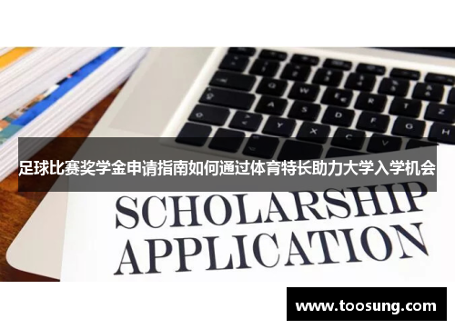 足球比赛奖学金申请指南如何通过体育特长助力大学入学机会