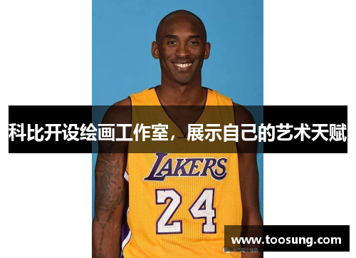 科比开设绘画工作室，展示自己的艺术天赋
