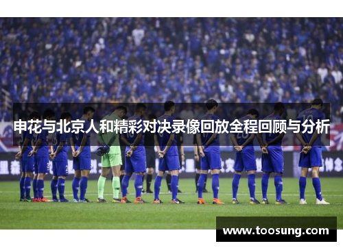 申花与北京人和精彩对决录像回放全程回顾与分析